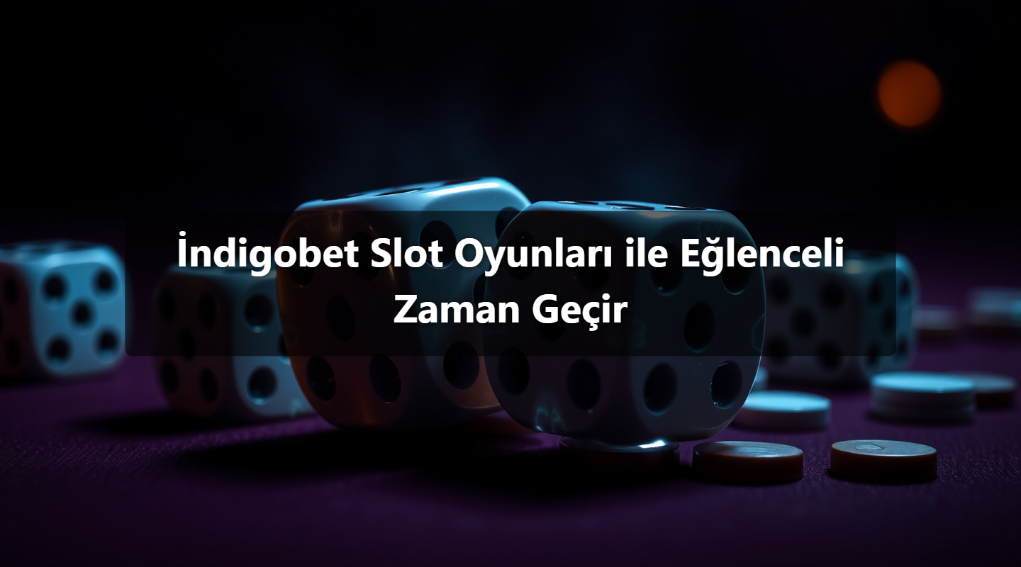 İndigobet Slot Oyunları ile Eğlenceli Zaman Geçir